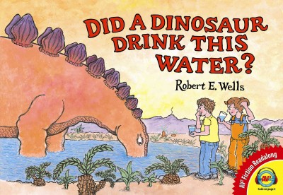 Did a dinosaur drink this water? / by Robert E. Wells.