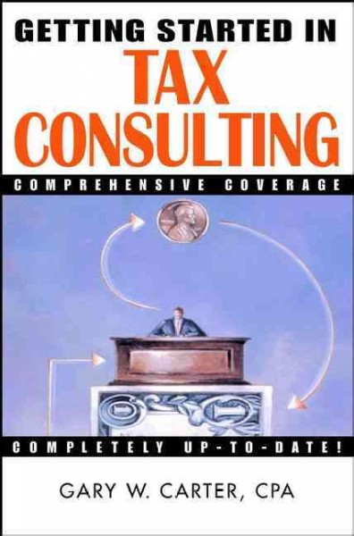 Getting started in tax consulting [electronic resource] / Gary W. Carter.