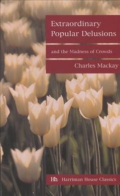 Extraordinary popular delusions and the madness of crowds [electronic resource] / Charles Mackay.