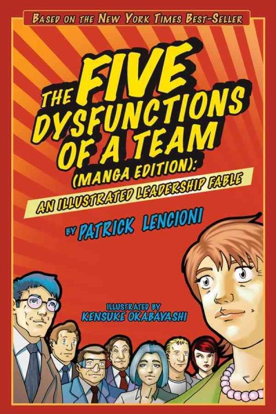 The five dysfunctions of a team (Manga ed.) [electronic resource] : an illustrated leadership fable / by Patrick Lencioni ; illustrated by Kensuke Okabayashi.