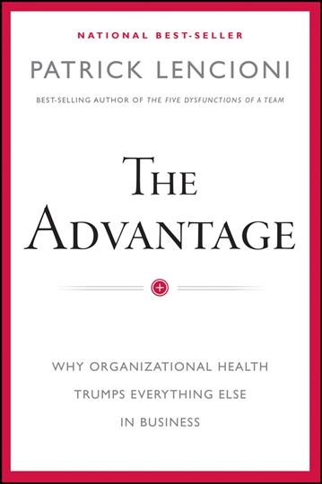 The advantage [electronic resource] : why organizational health trumps everything else in business / Patrick Lencioni.