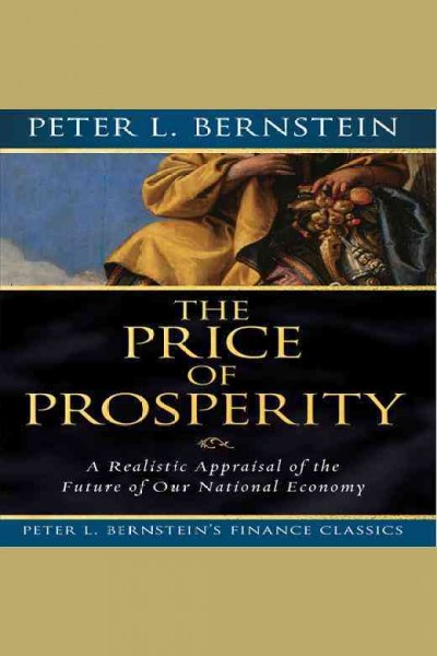 The price of prosperity [electronic resource] : a realistic appraisal of the future of our national economy / Peter L. Bernstein.
