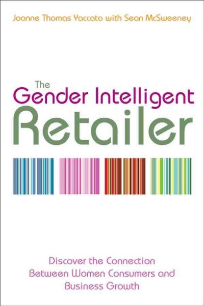 The gender intelligent retailer [electronic resource] : discover the connection between women consumers and business growth / Joanne Thomas Yaccato with Sean McSweeney.