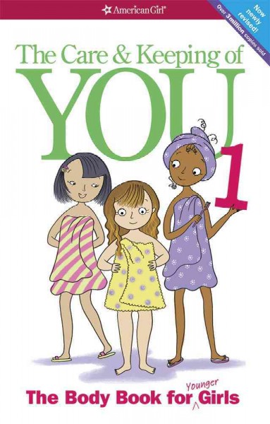 The care & keeping of you 1 : the body book for younger girls / Valorie Schaefer ; Cara Natterson, MD, medical consultant ; illustrated by Josee Masse.