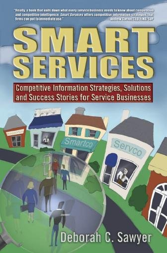 Smart services [electronic resource] : competitive information strategies, solutions, and success stories for service businesses / Deborah C. Sawyer.