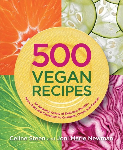 500 vegan recipes [electronic resource] : an amazing variety of delicious recipes, from chilis and casseroles to crumbles, crisps, and cookies / Celine Steen and Joni-Marie Newman.