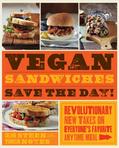 Vegan sandwiches save the day! [electronic resource] : revolutionary new takes on everyone's favorite anytime meal / Celine Steen and Tamasin Noyes.