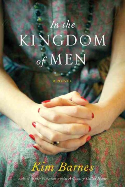 In the kingdom of men [electronic resource] : a novel / Kim Barnes.