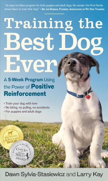 Training the best dog ever [electronic resource] : a 5-week program using the power of positive reinforcement / by Dawn Sylvia-Stasiewicz and Larry Kay.