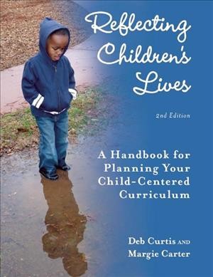 Reflecting children's lives : a handbook for planning your child-centered curriculum / Deb Curtis and Margie Carter.