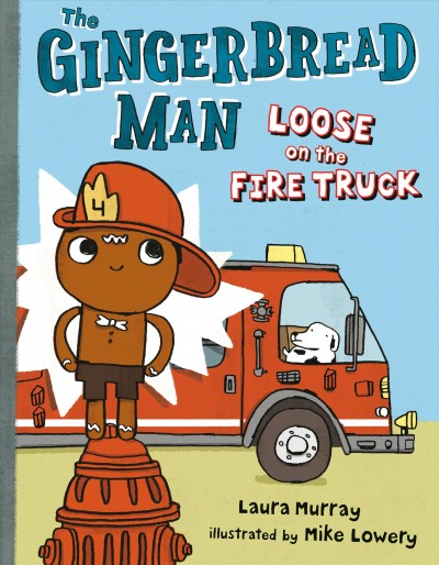 The Gingerbread Man loose on the fire truck / Laura Murray ; illustrated by Mike Lowery.
