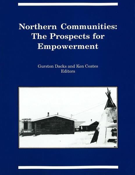 Northern communities : the prospects for empowerment / Gurston Dacks and Ken Coates, editors.