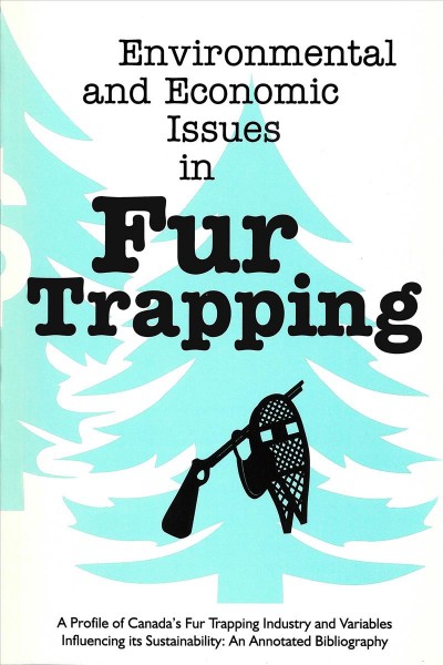 Environmental and economic issues in fur trapping : a profile of Canada's fur trapping industry and variables influencing its sustainability : an annotated bibliography prepared for the National Round Table on the Environment and the Economy / Marc G. Stevenson ... [et al.].