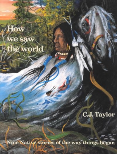 How we saw the world : nine Native stories of the way things began / C.J. Taylor.