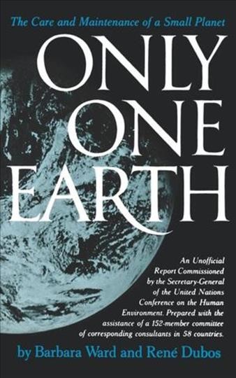 Only one earth : the care and maintenance of a small planet / by Barbara Ward and René Dubos.