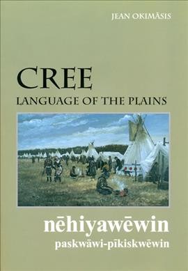 Cree : language of the Plains =N⁾ehiyaw⁾ewin: paskw⁾awi-p⁾ikiskw⁾ewin / by Jean L. Okimasis.