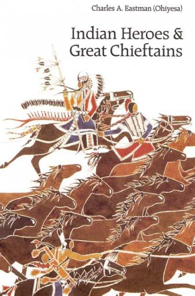 Indian heroes and great Chieftains / by Charles A. Eastman (Ohiyesa).