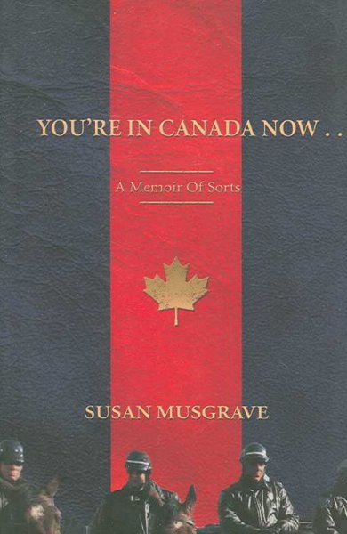 You're in Canada now-: a memoir of sorts / Susan Musgrave.