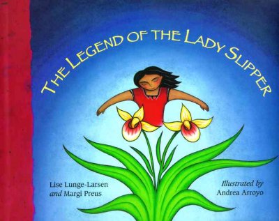 The legend of the lady's slipper : an Ojibwe tale / retold by Lise Lunge-Larsen & Margi Preus ; illustrated by Andrea Arroyo.