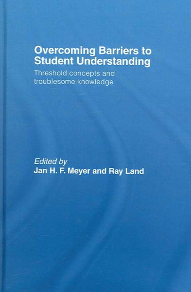 Overcoming barriers to student understanding : threshold concepts and troublesome knowledge / edited by Jan Meyer and Ray Land.