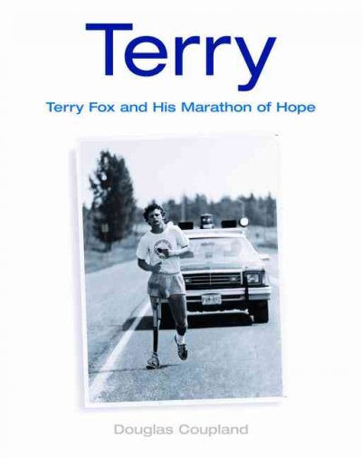 Terry : Terry Fox and His Marathon of Hope / Douglas Coupland.