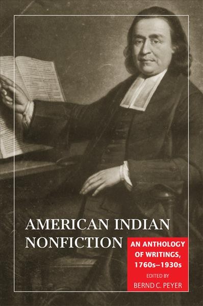 American Indian nonfiction : an anthology of writings, 1760s-1930s / edited by Bernd C. Peyer.