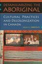 Defamiliarizing The Aboriginal : Cultural Practices And Decolonization In Canada