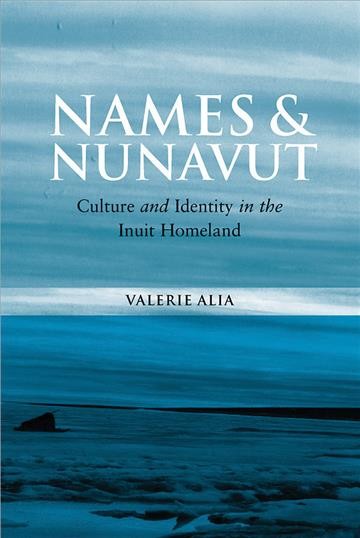 Names and Nunavut : culture and identity in Arctic Canada / Valerie Alia.