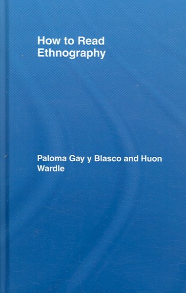 How to read ethnography / Paloma Gay y Blasco and Huon Wardle.