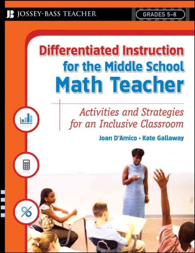 Differentiated instruction for the middle school math teacher : activities and strategies for an inclusive classroom / Joan D'Amico and Kate Gallaway ; foreword by Gloria Sanok.