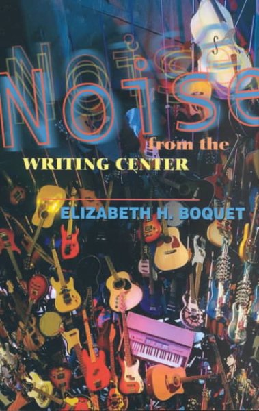 Noise from the writing center / Elizabeth Boquet.