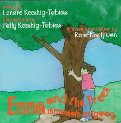 Emma and the trees =  Emma minwaah mtigooh / written by Lenore Keeshig-Tobias ; illustrations by Polly Keeshig-Tobias ; Ojibway translation by Rose Nadjiwon.