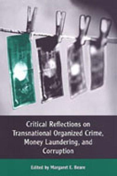 Critical reflections on transnational organized crime, money laundering and corruption / edited by Margaret E. Beare.