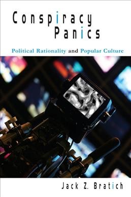 Conspiracy panics : political rationality and popular culture / Jack Z. Bratich.