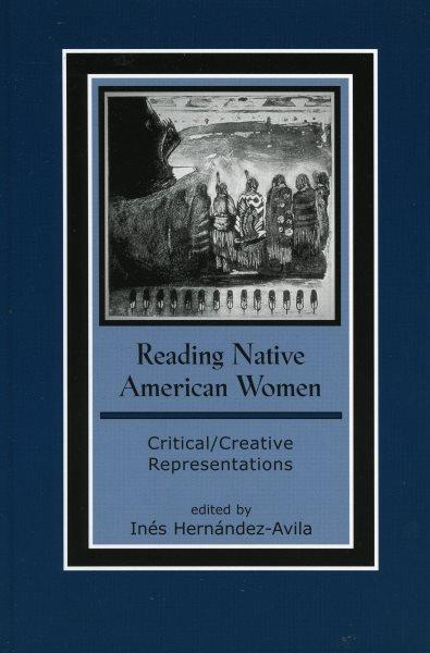 Reading Native American women : critical/creative representations / edited by Inés Hernández-Avila.