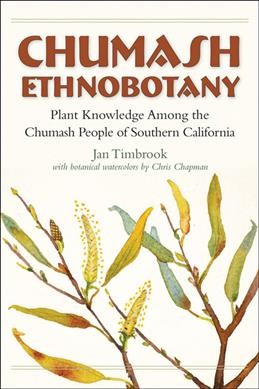 Chumash ethnobotany : plant knowledge among the Chumash people of southern California / Jan Timbrook ; botanical watercolors by Chris Chapman.