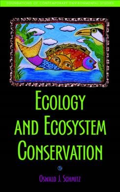 Ecology and ecosystem conservation / Oswald J. Schmitz.