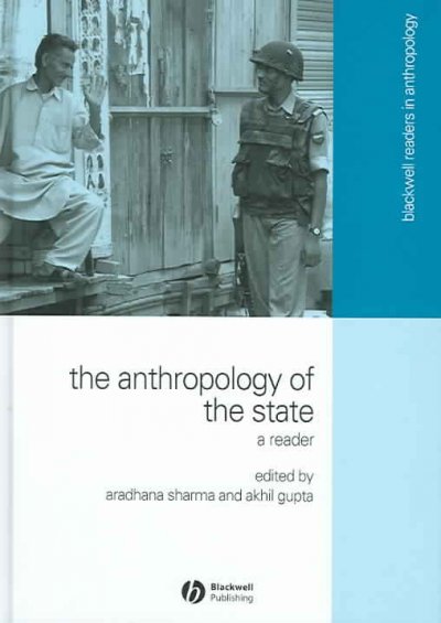 The anthropology of the state : a reader / edited by Aradhana Sharma and Akhil Gupta.