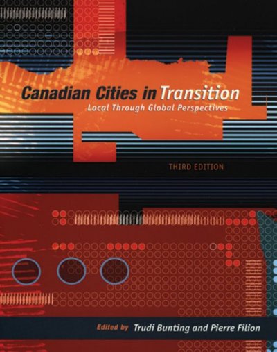 Canadian cities in transition : local through global perspectives / edited by Trudi Bunting and Pierre Filion.
