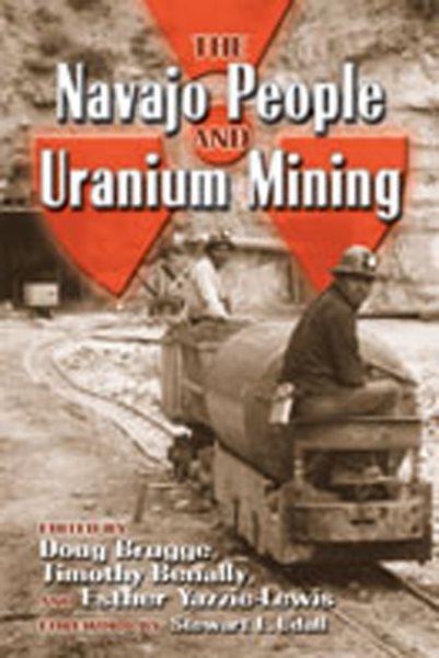 The Navajo people and uranium mining / edited by Doug Brugge, Timothy Benally, and Esther Yazzie-Lewis ; foreword by Stewart L. Udall.