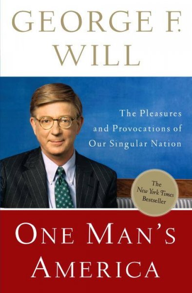 One man's America : the pleasures and provocations of our singular nation / George F. Will.