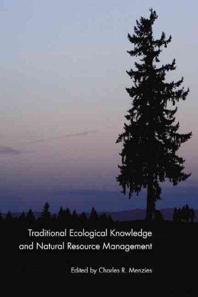Traditional ecological knowledge and natural resource management / edited by Charles R. Menzies.