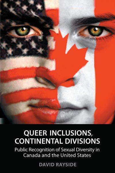 Queer inclusions, continental divisions : public recognition of sexual diversity in Canada and the United States / David Rayside.