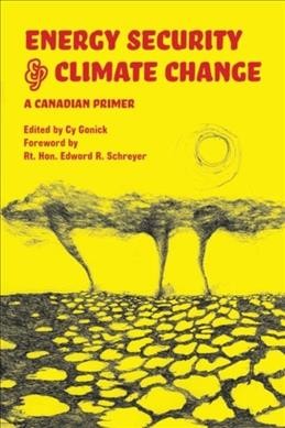 Energy security and climate change : a Canadian primer / edited by Cy Gonick.