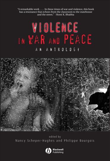 Violence in war and peace : an anthology / edited by Nancy Scheper-Hughes and Philippe Bourgois.