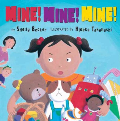 Mine! mine! mine! / by Shelly Becker ; illustrated by Hideko Takahashi.