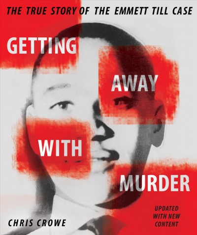 Getting away with murder : the true story of the Emmett Till case / by Chris Crowe.