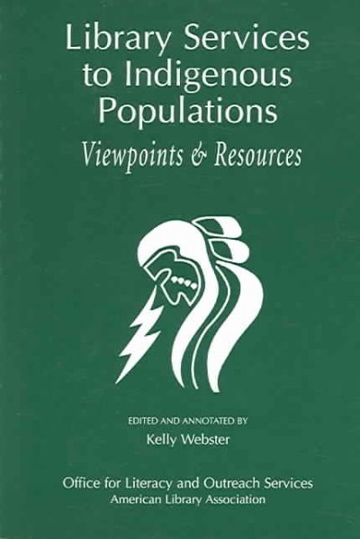 Library services to indigenous populations : viewpoints and resources / edited and annotated by Kelly Webster with contributions from Bonnie Biggs ... [et al.].