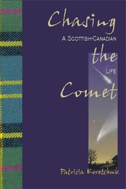 Chasing the comet : a Scottish-Canadian life / Patricia Koretchuk.