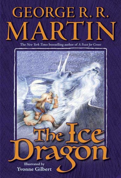 The ice dragon / George R. R. Martin ; illustrations by Yvonne Gilbert.
